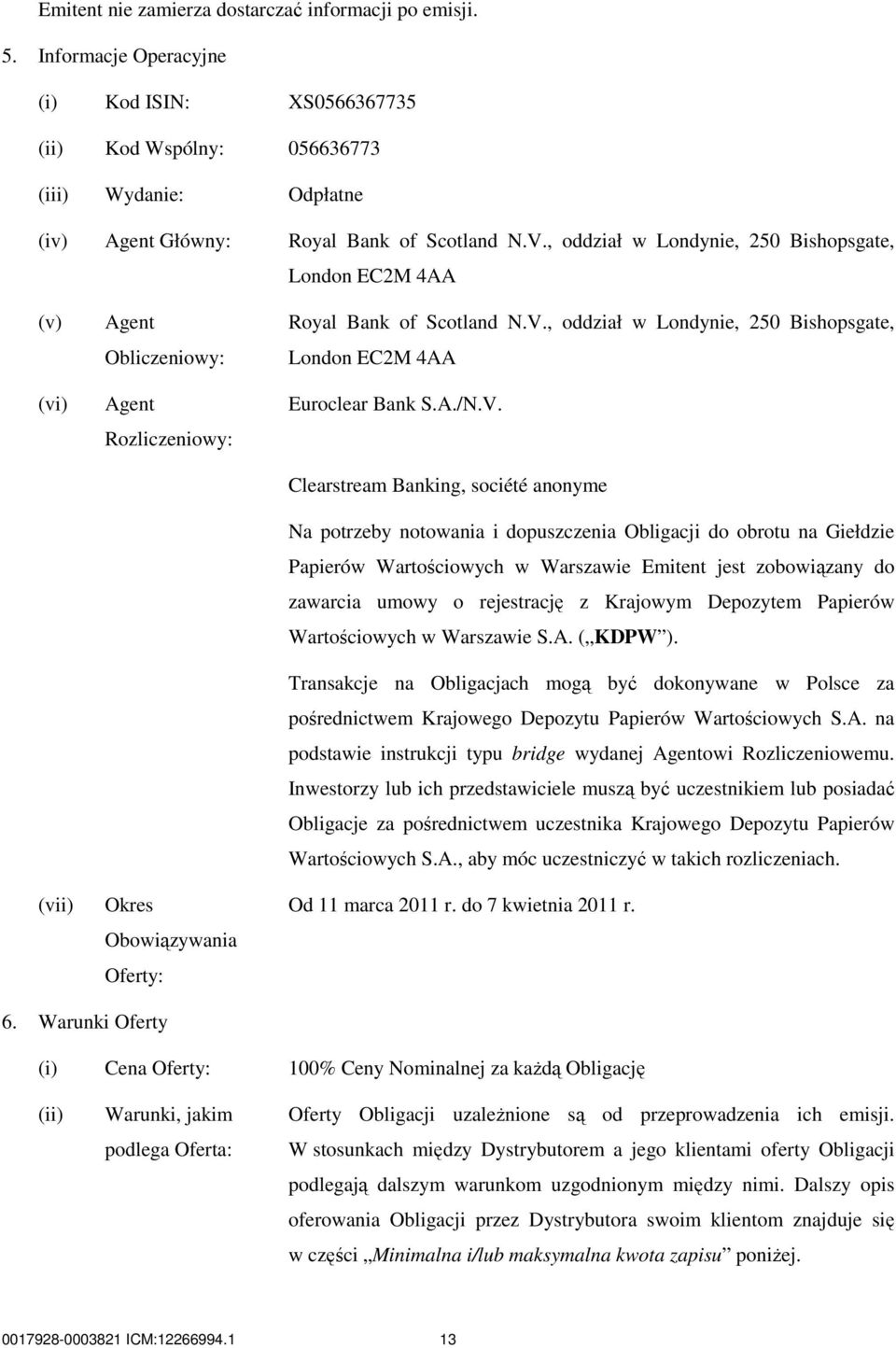 , oddział w Londynie, 250 Bishopsgate, London EC2M 4AA (v) (vi) (vii) Agent Obliczeniowy: Agent Rozliczeniowy: Okres Obowiązywania Oferty: Royal Bank of Scotland N.V.
