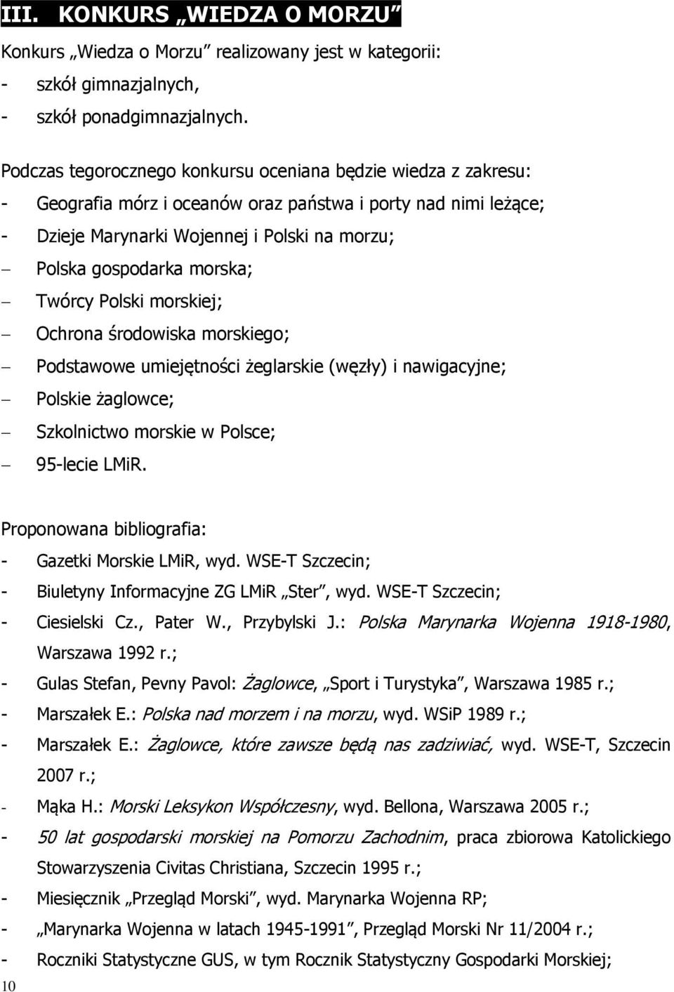 morska; Twórcy Polski morskiej; Ochrona środowiska morskiego; Podstawowe umiejętności żeglarskie (węzły) i nawigacyjne; Polskie żaglowce; Szkolnictwo morskie w Polsce; 95-lecie LMiR.