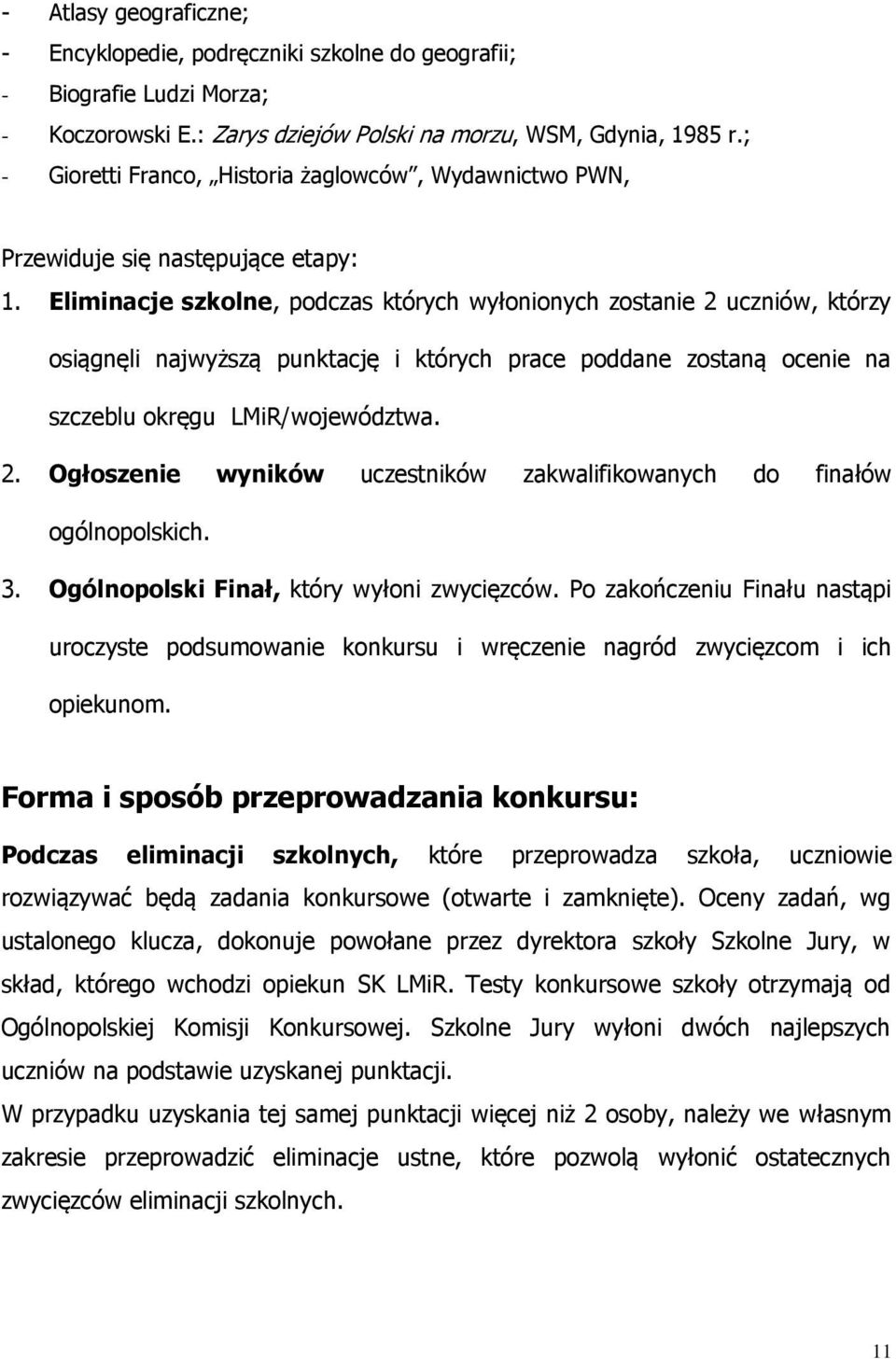 Eliminacje szkolne, podczas których wyłonionych zostanie 2 uczniów, którzy osiągnęli najwyższą punktację i których prace poddane zostaną ocenie na szczeblu okręgu LMiR/województwa. 2. Ogłoszenie wyników uczestników zakwalifikowanych do finałów ogólnopolskich.