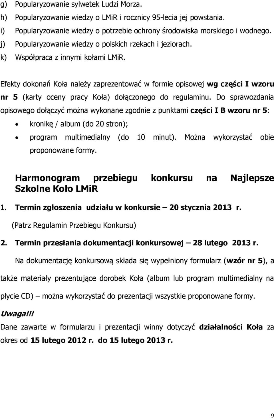 Efekty dokonań Koła należy zaprezentować w formie opisowej wg części I wzoru nr 5 (karty oceny pracy Koła) dołączonego do regulaminu.