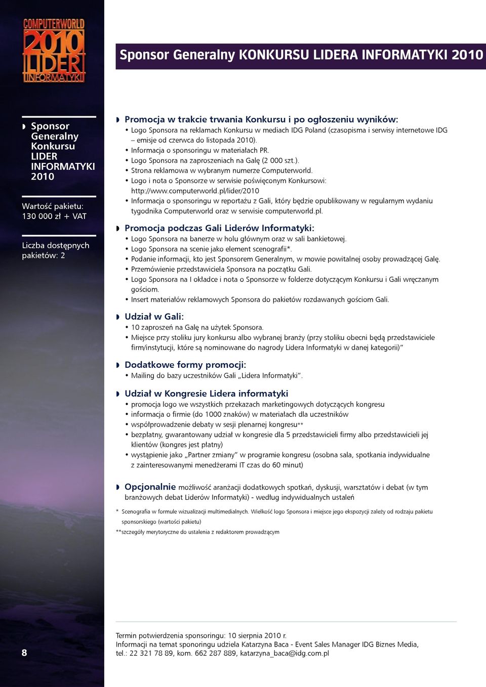 Informacja o sponsoringu w materiałach PR. Logo Sponsora na zaproszeniach na Galę (2 000 szt.). Strona reklamowa w wybranym numerze Computerworld.
