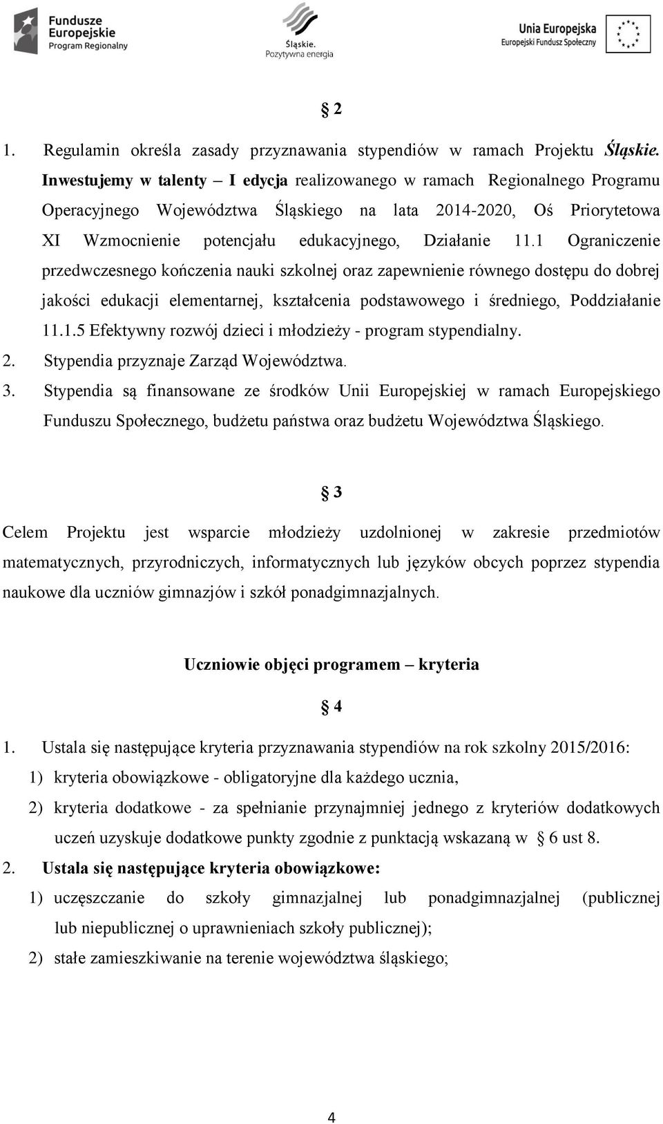 1 Ograniczenie przedwczesnego kończenia nauki szkolnej oraz zapewnienie równego dostępu do dobrej jakości edukacji elementarnej, kształcenia podstawowego i średniego, Poddziałanie 11.1.5 Efektywny rozwój dzieci i młodzieży - program stypendialny.