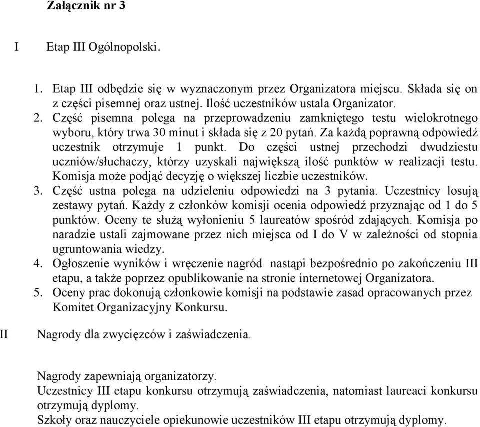 Do części ustnej przechodzi dwudziestu uczniów/słuchaczy, którzy uzyskali największą ilość punktów w realizacji testu. Komisja może podjąć decyzję o większej liczbie uczestników. 3.