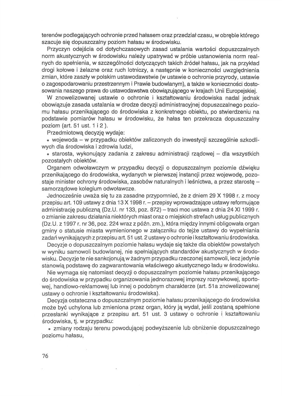 dotyczących takich źródeł hałasu, jak na przykład drogi kołowe i żelazne oraz ruch lotniczy, a następnie w konieczności uwzględnienia zmian, które zaszły w polskim ustawodawstwie (w ustawie o