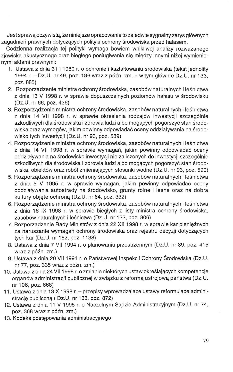 Ustawa z dnia 31 I 1980 r. o ochronie i kształtowaniu środowiska (tekst jednolity 1994 r. - Dz.U. nr 49, poz. 196 wraz z późn. zm. - w tym głównie Dz.U. nr 133, poz. 885) 2.