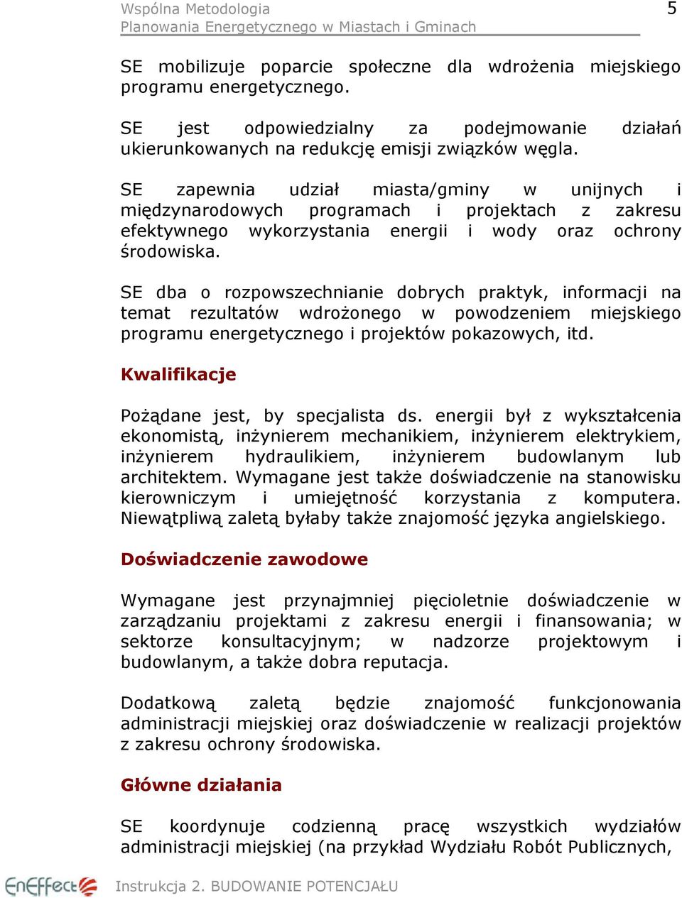 SE dba o rozpowszechnianie dobrych praktyk, informacji na temat rezultatów wdrożonego w powodzeniem miejskiego programu energetycznego i projektów pokazowych, itd.