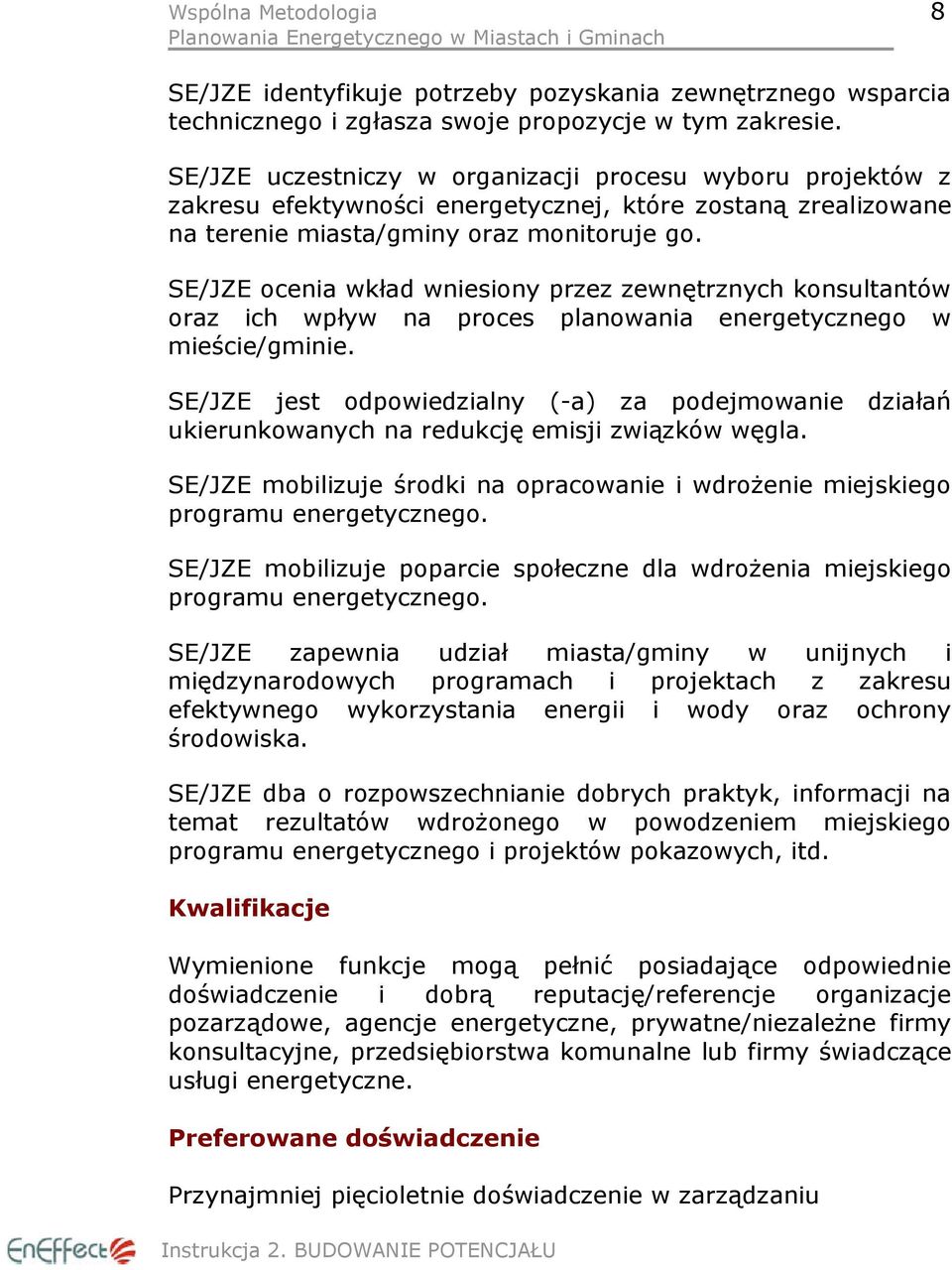 SE/JZE ocenia wkład wniesiony przez zewnętrznych konsultantów oraz ich wpływ na proces planowania energetycznego w mieście/gminie.