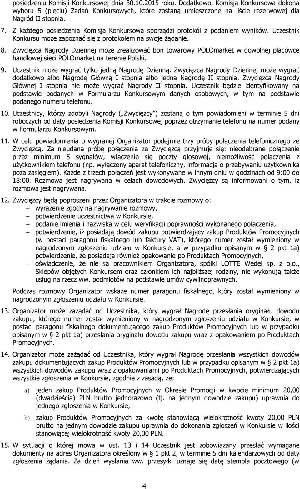 Zwycięzca Nagrody Dziennej może zrealizować bon towarowy POLOmarket w dowolnej placówce handlowej sieci POLOmarket na terenie Polski. 9. Uczestnik może wygrać tylko jedną Nagrodę Dzienną.