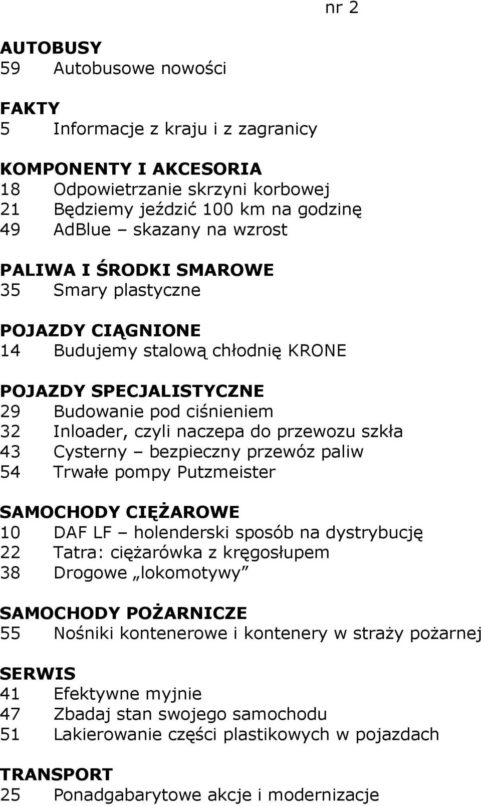 Trwałe pompy Putzmeister 10 DAF LF holenderski sposób na dystrybucję 22 Tatra: cięŝarówka z kręgosłupem 38 Drogowe lokomotywy SAMOCHODY POśARNICZE 55 Nośniki kontenerowe