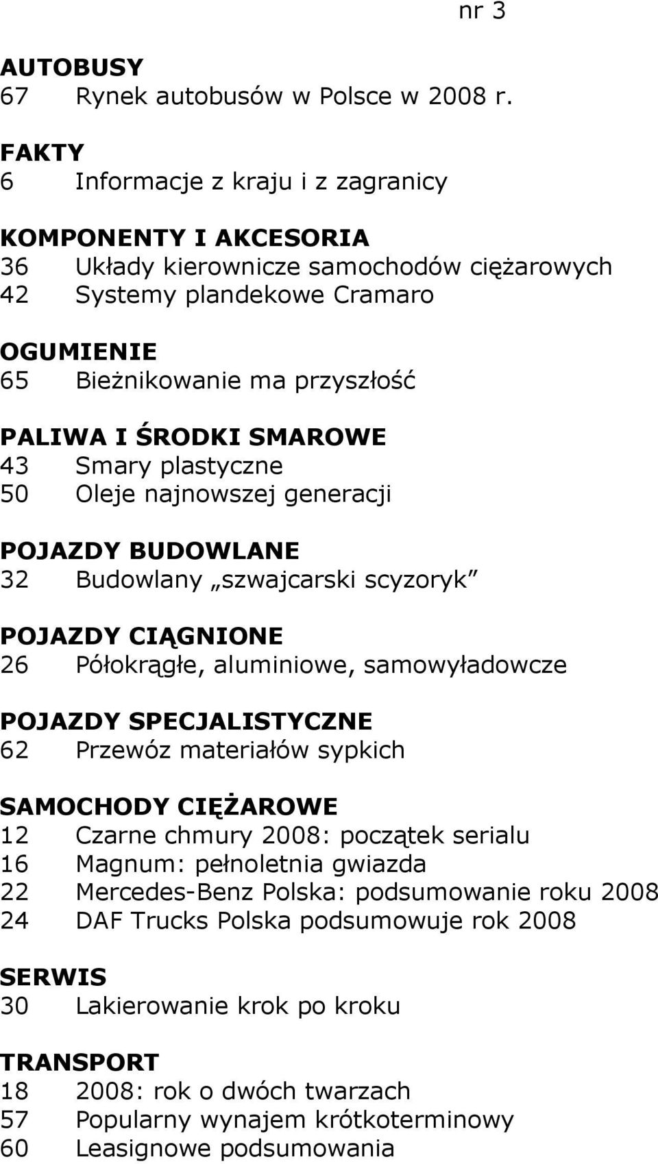 najnowszej generacji 32 Budowlany szwajcarski scyzoryk 26 Półokrągłe, aluminiowe, samowyładowcze 62 Przewóz materiałów sypkich 12 Czarne chmury 2008: