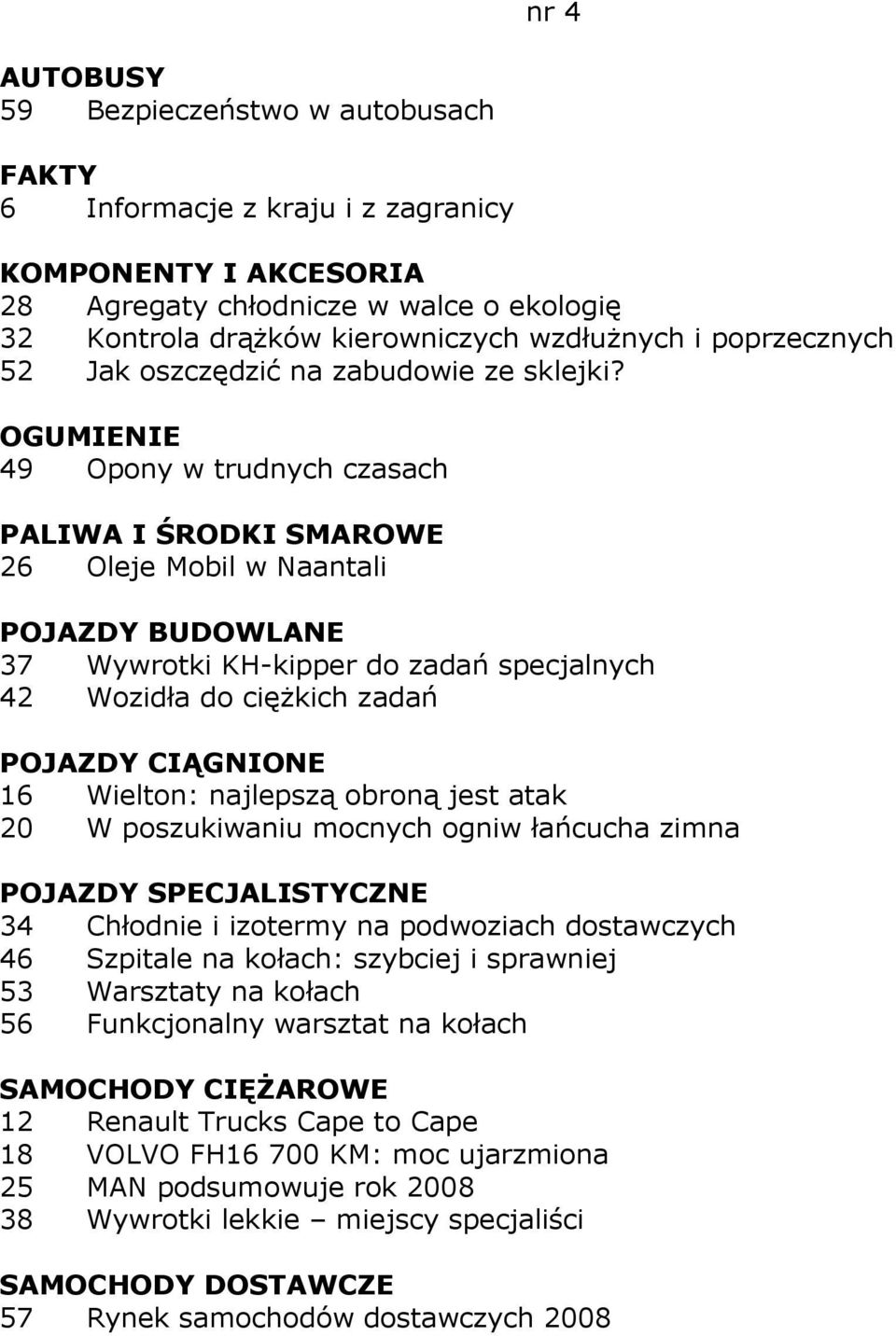 poszukiwaniu mocnych ogniw łańcucha zimna 34 Chłodnie i izotermy na podwoziach dostawczych 46 Szpitale na kołach: szybciej i sprawniej 53 Warsztaty na kołach 56 Funkcjonalny warsztat na