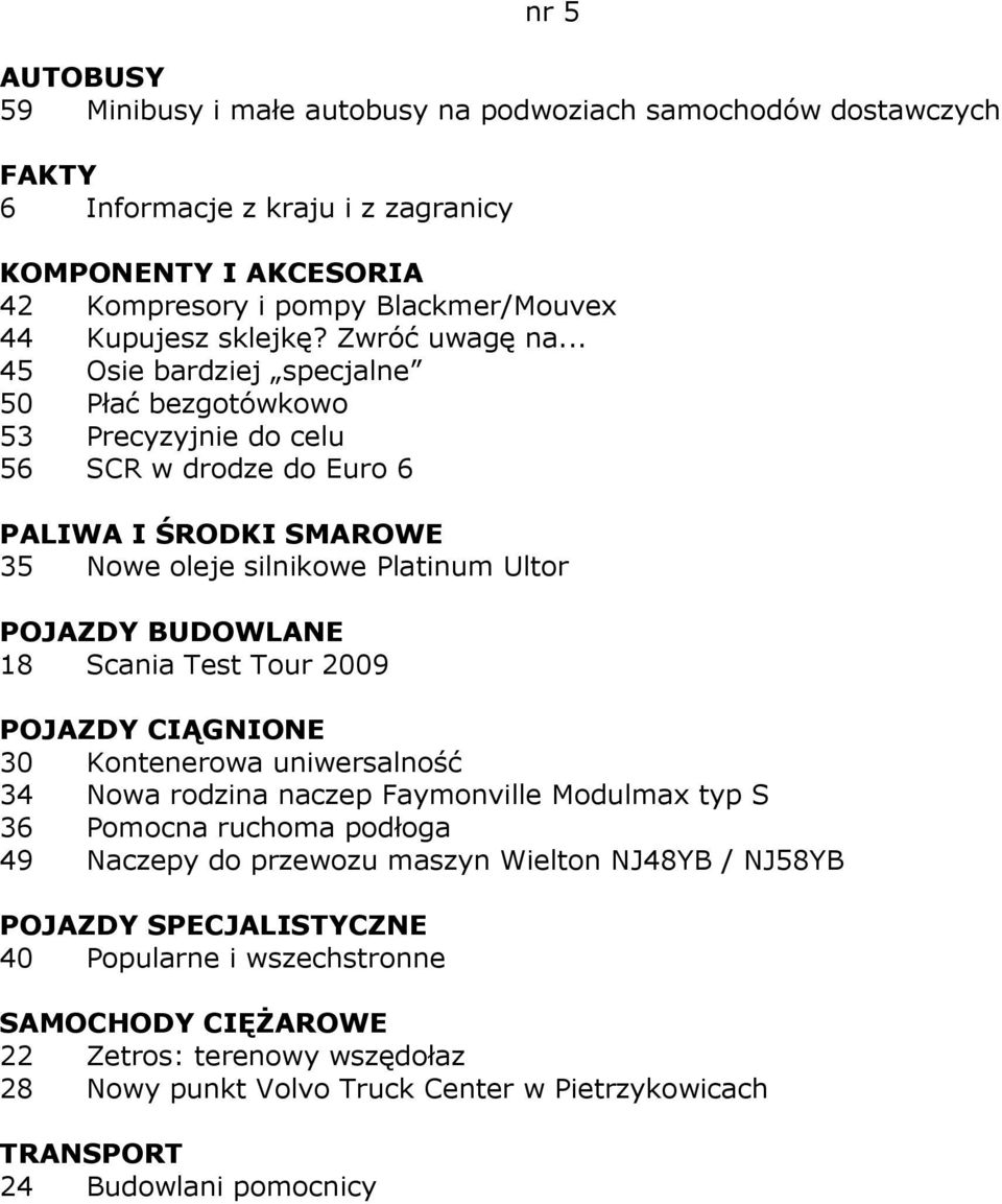 Test Tour 2009 30 Kontenerowa uniwersalność 34 Nowa rodzina naczep Faymonville Modulmax typ S 36 Pomocna ruchoma podłoga 49 Naczepy do przewozu