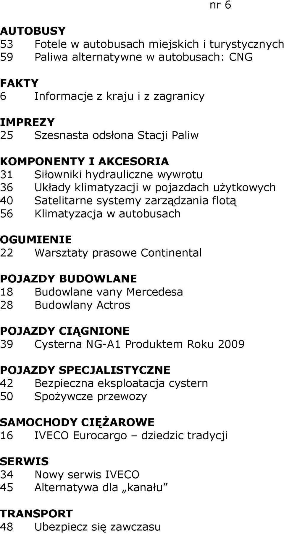 OGUMIENIE 22 Warsztaty prasowe Continental 18 Budowlane vany Mercedesa 28 Budowlany Actros 39 Cysterna NG-A1 Produktem Roku 2009 42 Bezpieczna