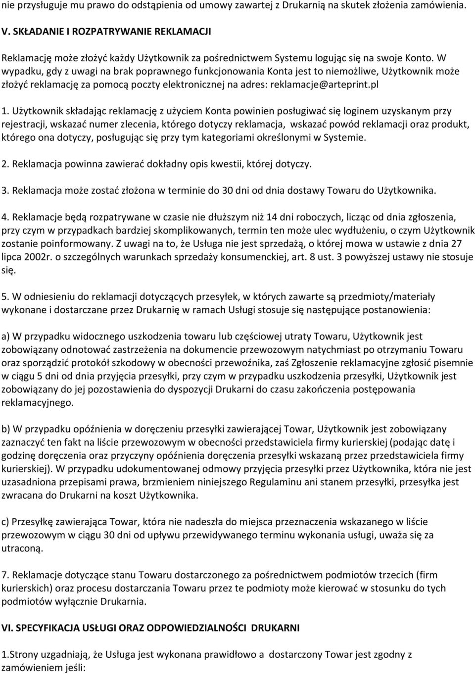 W wypadku, gdy z uwagi na brak poprawnego funkcjonowania Konta jest to niemożliwe, Użytkownik może złożyć reklamację za pomocą poczty elektronicznej na adres: reklamacje@arteprint.pl 1.