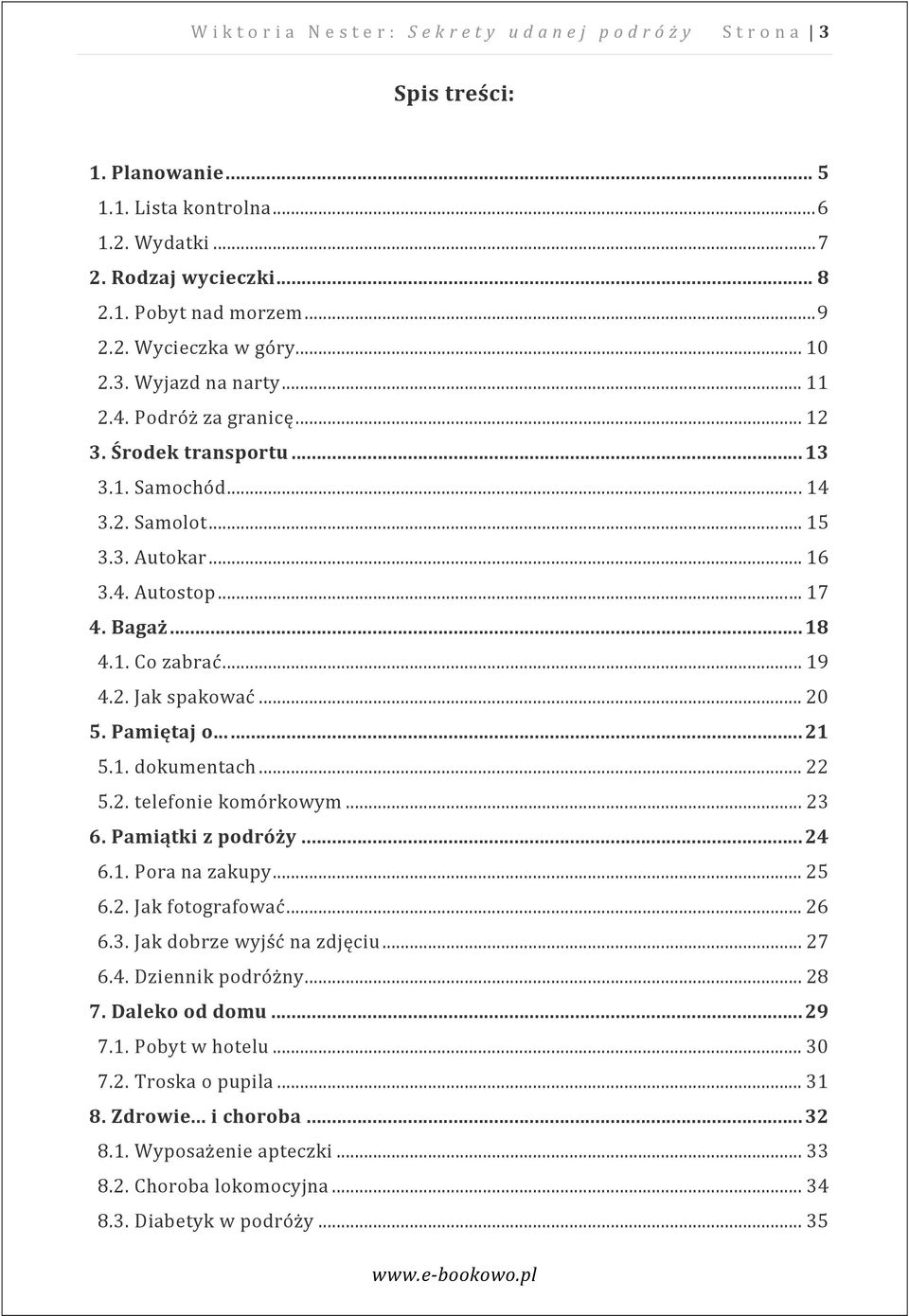 .. 19 4.2. Jak spakować... 20 5. Pamiętaj o...... 21 5.1. dokumentach... 22 5.2. telefonie komórkowym... 23 6. Pamiątki z podróży... 24 6.1. Pora na zakupy... 25 6.2. Jak fotografować... 26 6.3. Jak dobrze wyjść na zdjęciu.