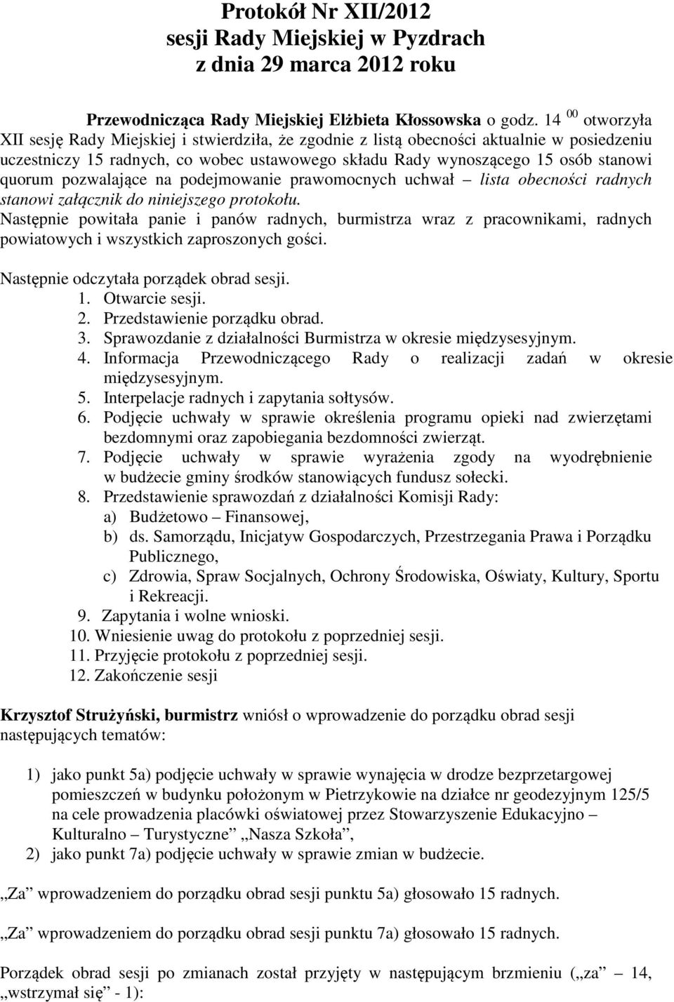 pozwalające na podejmowanie prawomocnych uchwał lista obecności radnych stanowi załącznik do niniejszego protokołu.