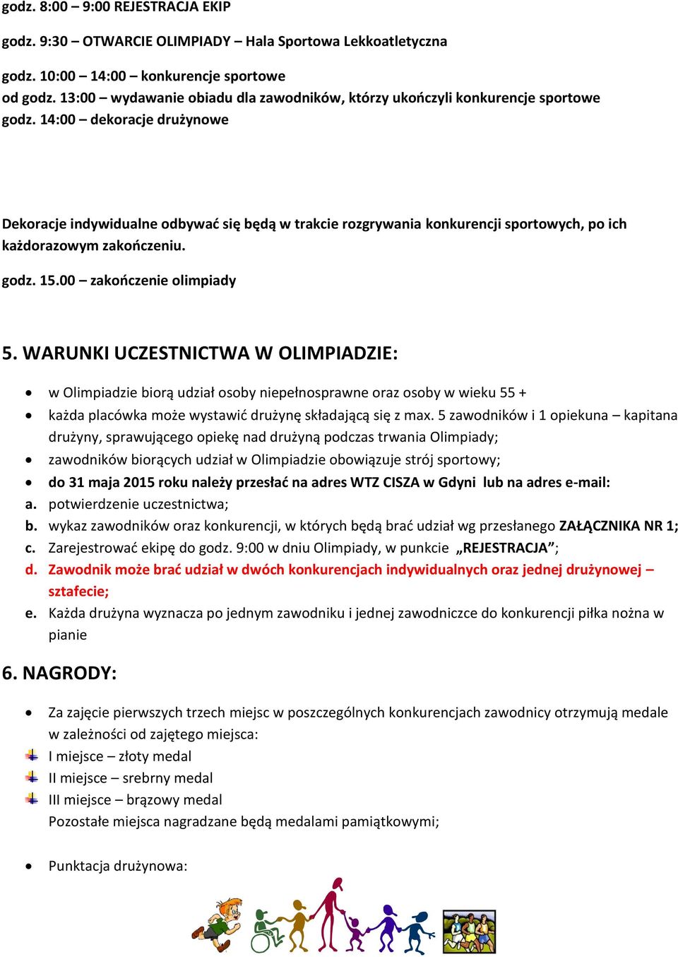 14:00 dekoracje drużynowe Dekoracje indywidualne odbywać się będą w trakcie rozgrywania konkurencji sportowych, po ich każdorazowym zakończeniu. godz. 15.00 zakończenie olimpiady 5.