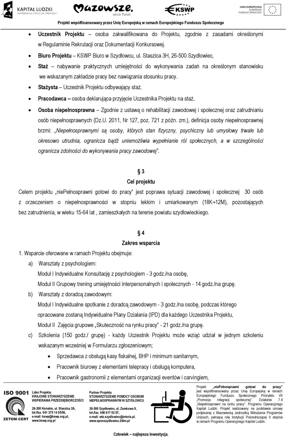 Stażysta Uczestnik Projektu odbywający staż. Pracodawca osoba deklarująca przyjęcie Uczestnika Projektu na staż.