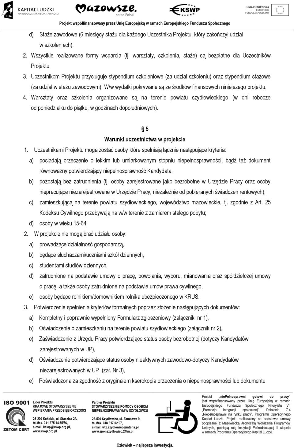 Uczestnikom Projektu przysługuje stypendium szkoleniowe (za udział szkoleniu) oraz stypendium stażowe (za udział w stażu zawodowym).