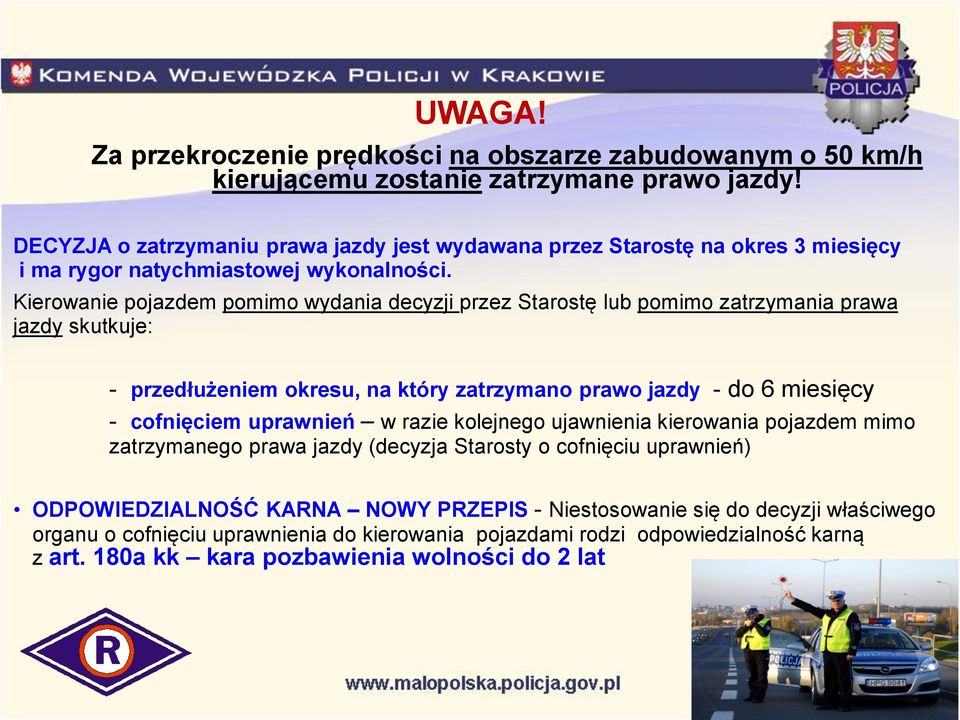Kierowanie pojazdem pomimo wydania decyzji przez Starostę lub pomimo zatrzymania prawa jazdy skutkuje: - przedłużeniem okresu, na który zatrzymano prawo jazdy - do 6 miesięcy - cofnięciem