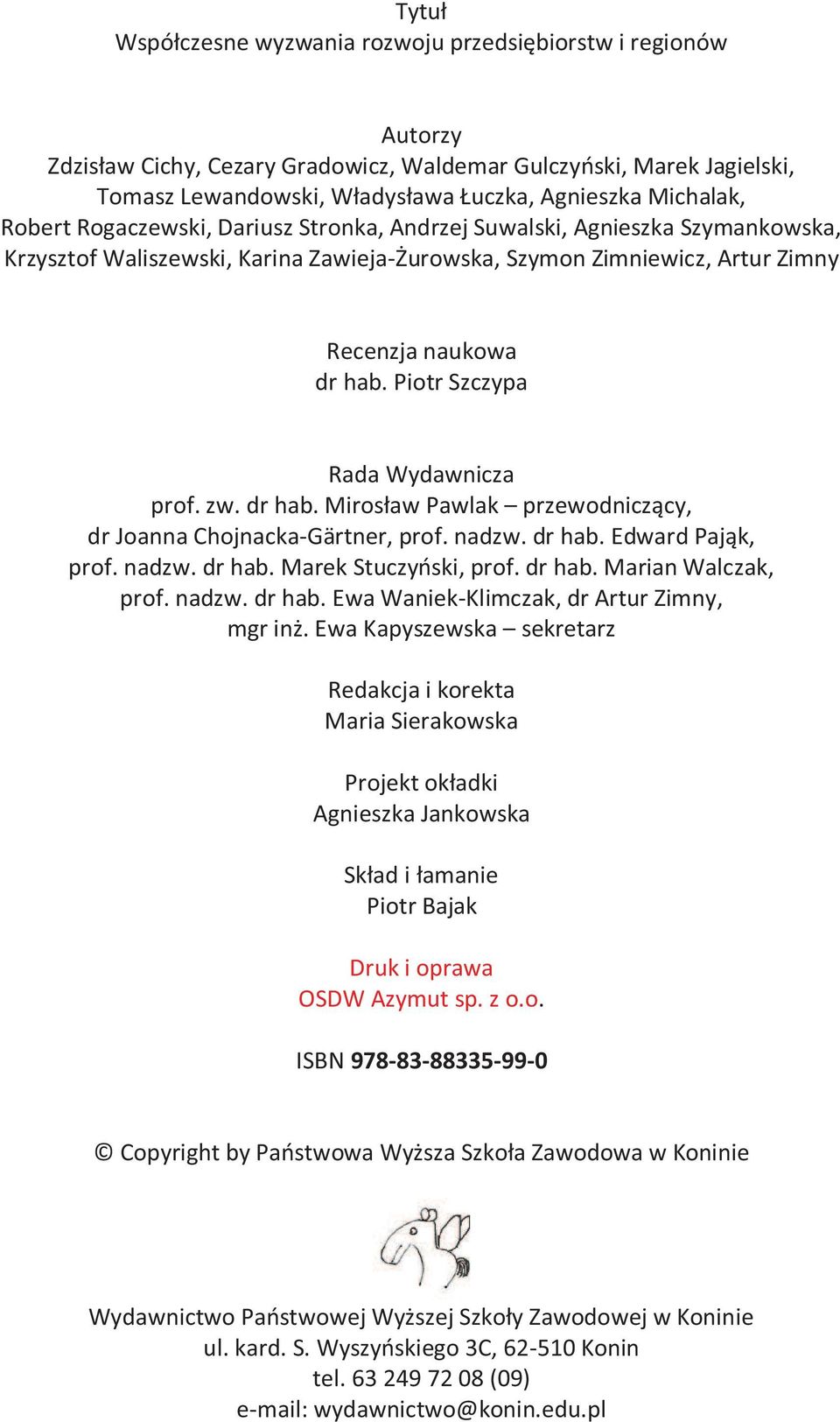 Piotr Szczypa Rada Wydawnicza prof. zw. dr hab. Mirosław Pawlak przewodniczący, dr Joanna Chojnacka-Gärtner, prof. nadzw. dr hab. Edward Pająk, prof. nadzw. dr hab. Marek Stuczyński, prof. dr hab. Marian Walczak, prof.