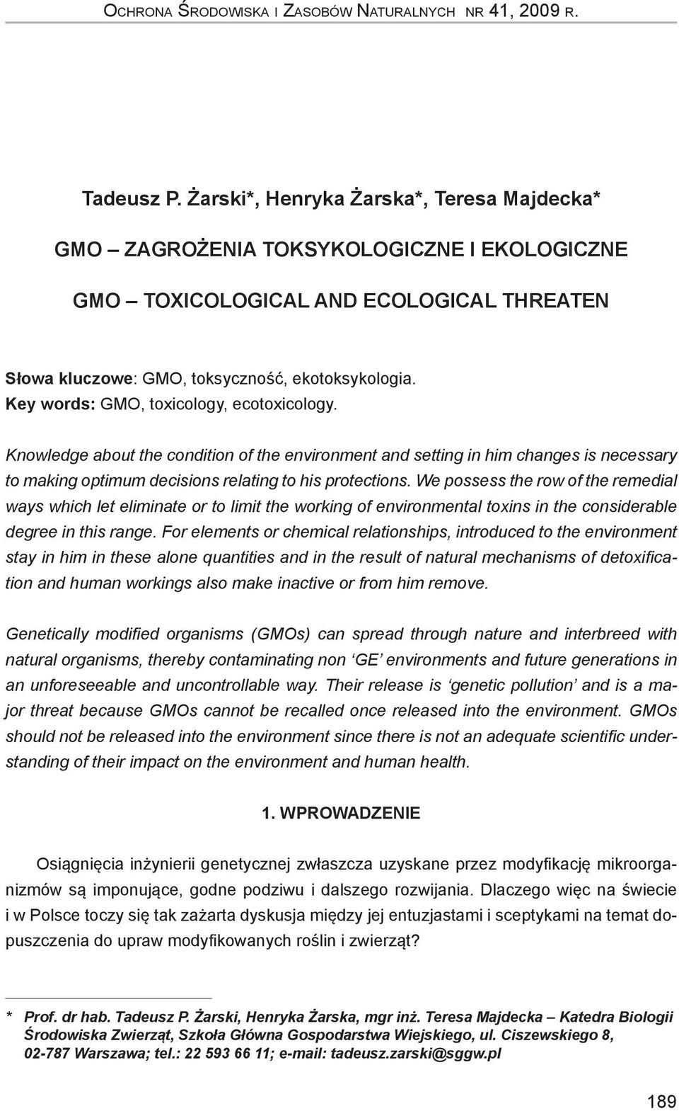 Key words: GMO, toxicology, ecotoxicology. Knowledge about the condition of the environment and setting in him changes is necessary to making optimum decisions relating to his protections.