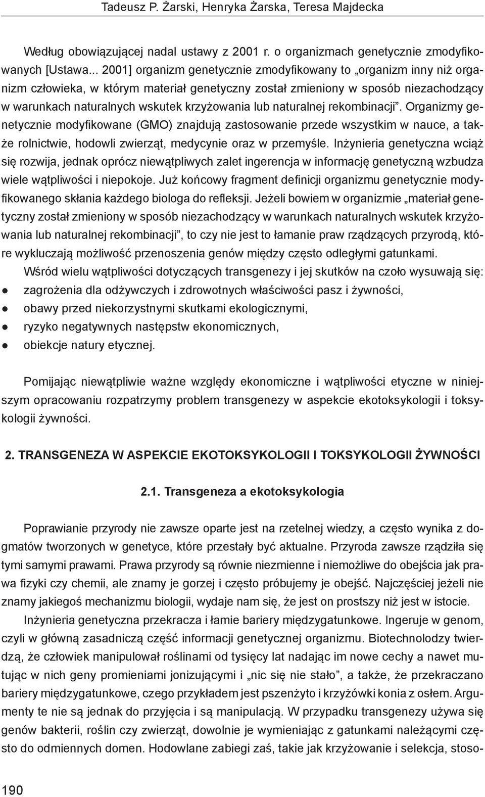 lub naturalnej rekombinacji. Organizmy genetycznie modyfikowane (GMO) znajdują zastosowanie przede wszystkim w nauce, a także rolnictwie, hodowli zwierząt, medycynie oraz w przemyśle.