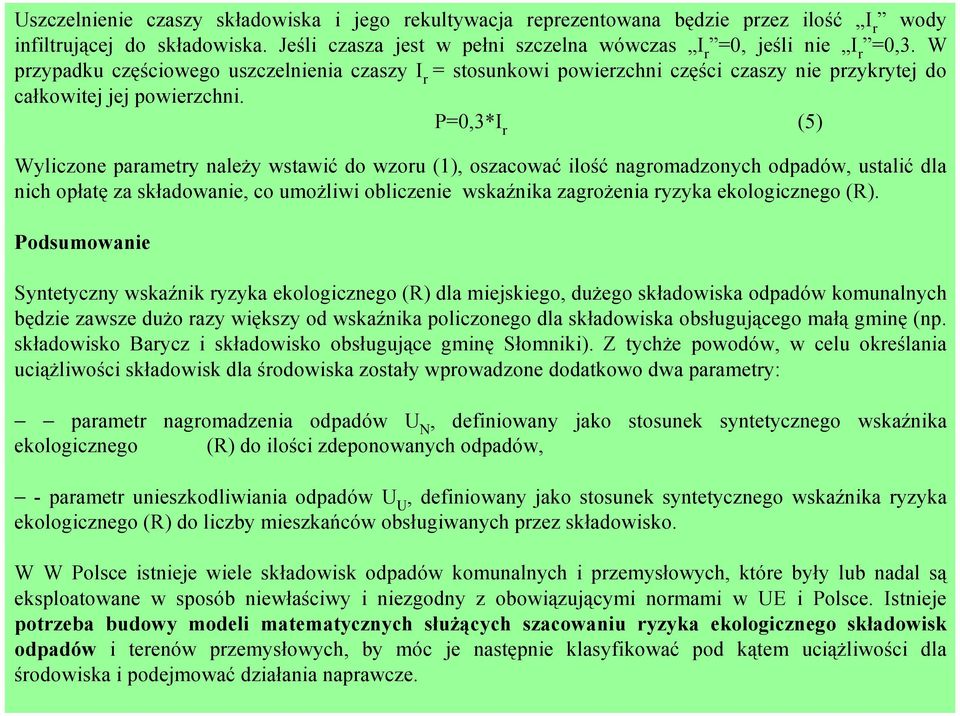 P=0,3*I r (5) Wyliczone parametry należy wstawić do wzoru (1), oszacować ilość nagromadzonych odpadów, ustalić dla nich opłatę za składowanie, co umożliwi obliczenie wskaźnika zagrożenia ryzyka