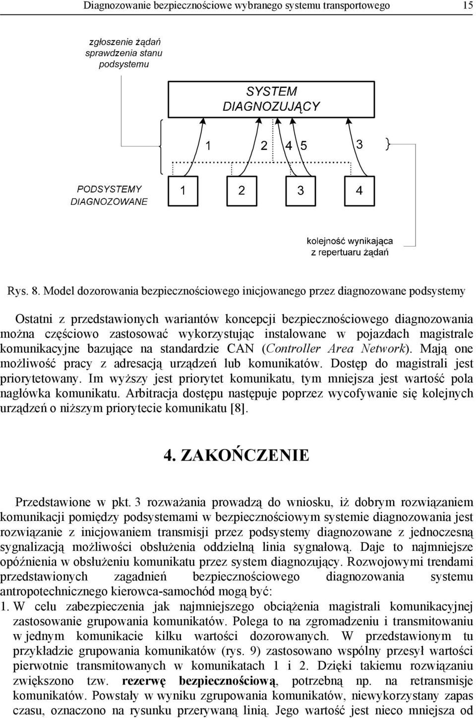 instalowane w pojazdach magistrale komunikacyjne bazujące na standardzie CAN (Controller Area Network). Mają one możliwość pracy z adresacją urządzeń lub komunikatów.
