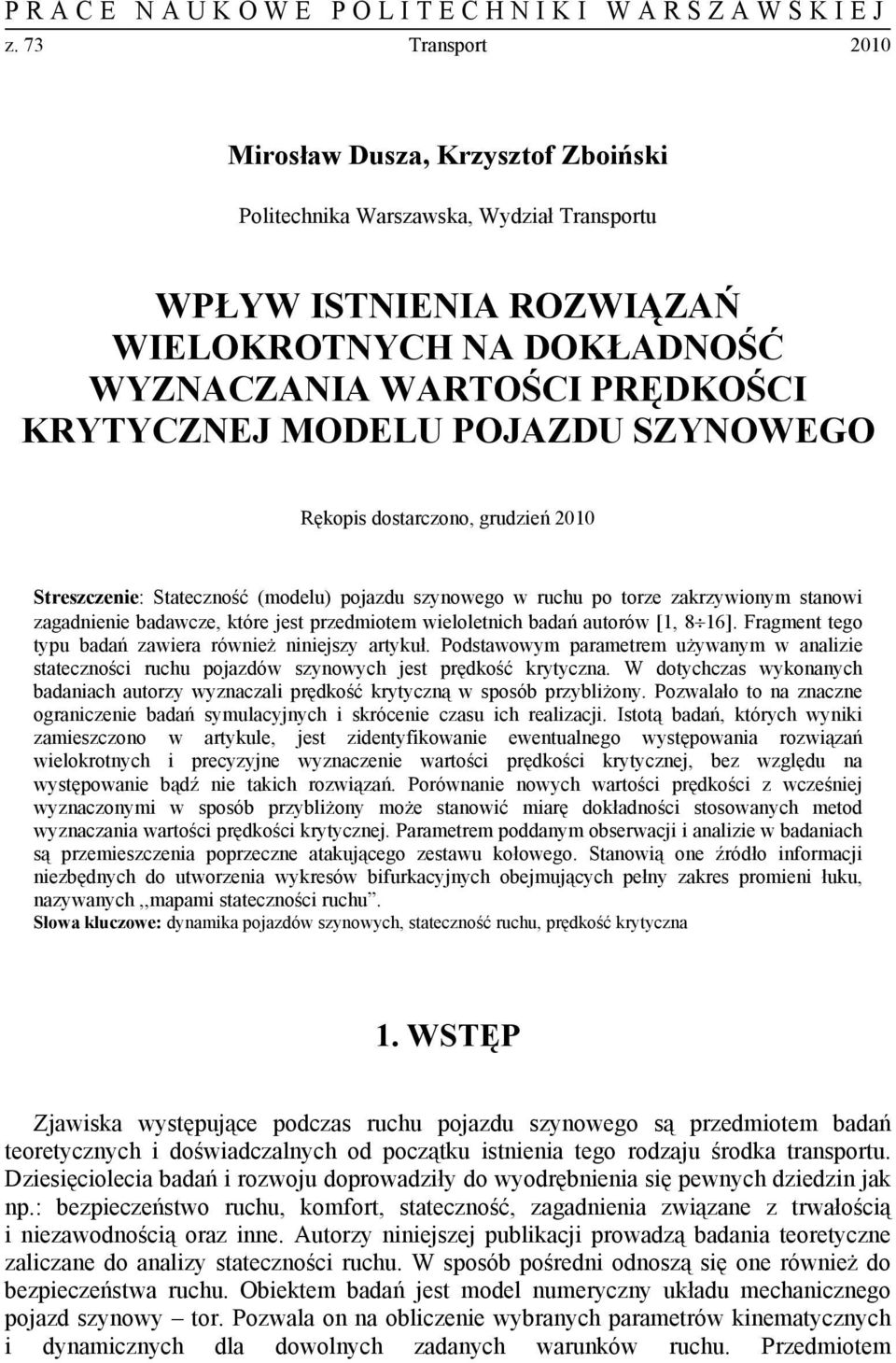 POJAZDU SZYNOWEGO Rękopis dostarczono, grudzień 2010 Streszczenie: Stateczność (modelu) pojazdu szynowego w ruchu po torze zakrzywionym stanowi zagadnienie badawcze, które jest przedmiotem