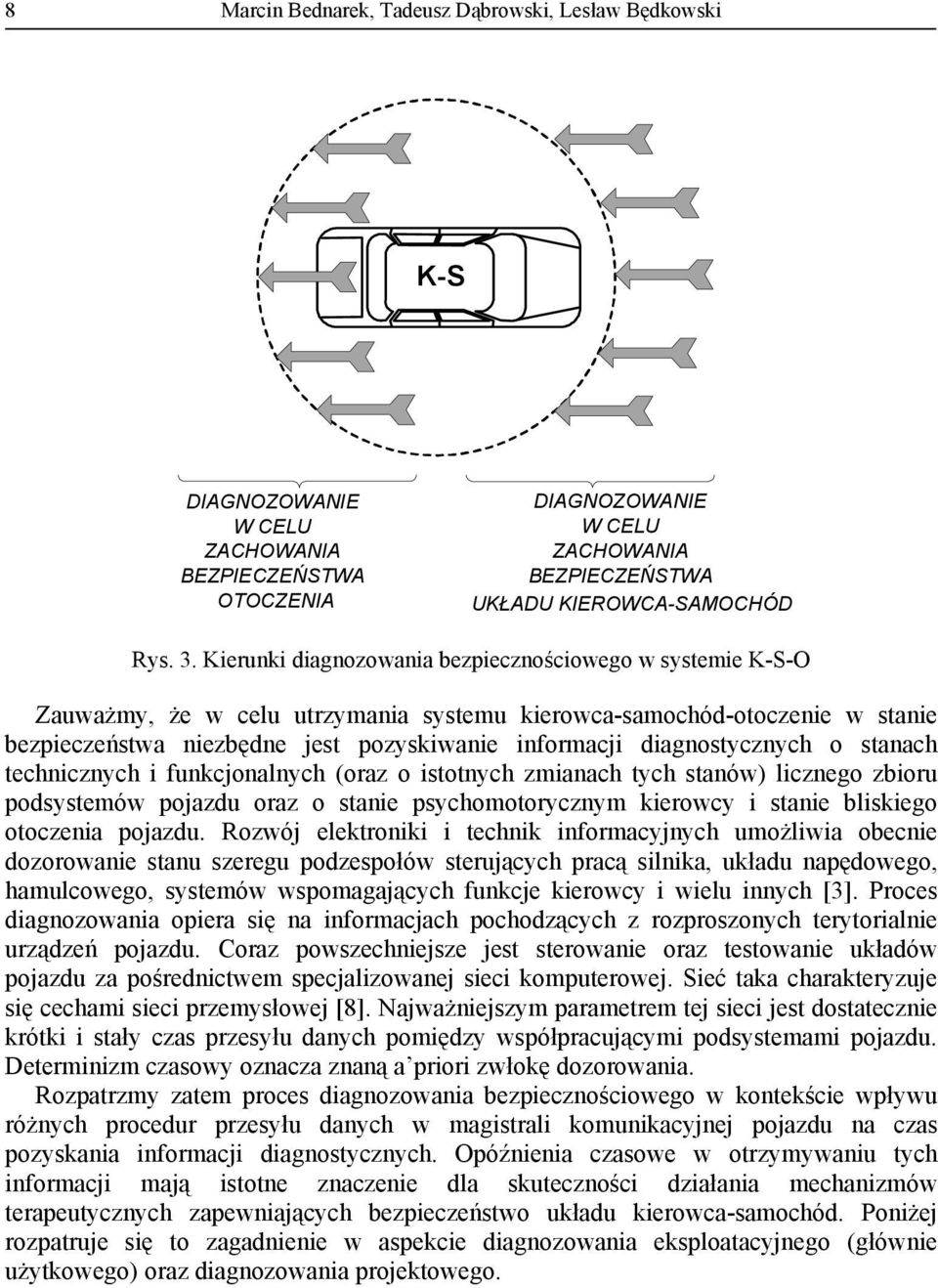diagnostycznych o stanach technicznych i funkcjonalnych (oraz o istotnych zmianach tych stanów) licznego zbioru podsystemów pojazdu oraz o stanie psychomotorycznym kierowcy i stanie bliskiego