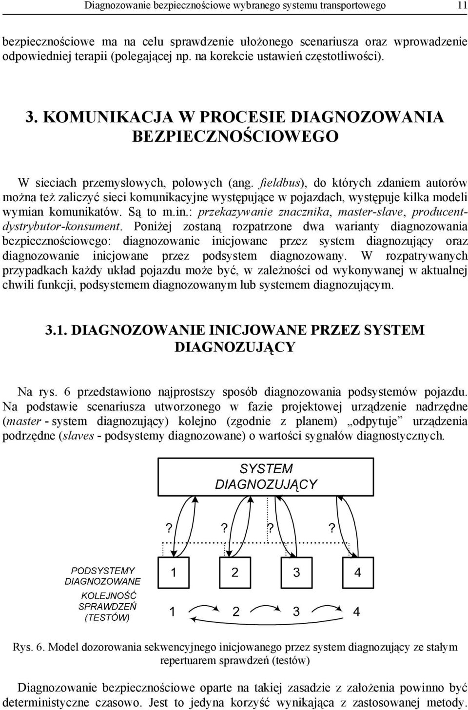 fieldbus), do których zdaniem autorów można też zaliczyć sieci komunikacyjne występujące w pojazdach, występuje kilka modeli wymian komunikatów. Są to m.in.