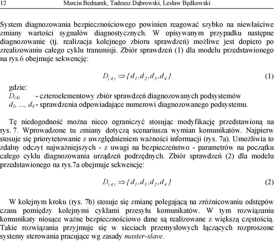 Zbiór sprawdzeń (1) dla modelu przedstawionego na rys.6 obejmuje sekwencję: D( 4 ) { d1,d 2,d3,d4 } (1) gdzie: D (4) - czteroelementowy zbiór sprawdzeń diagnozowanych podsystemów d 1,.