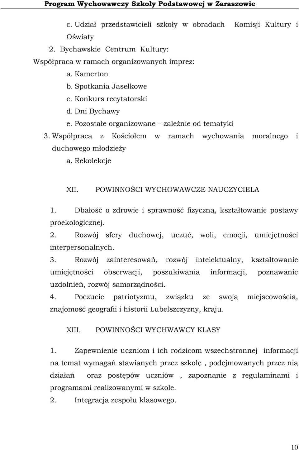 POWINNOŚCI WYCHOWAWCZE NAUCZYCIELA 1. Dbałość o zdrowie i sprawność fizyczną, kształtowanie postawy proekologicznej. 2. Rozwój sfery duchowej, uczuć, woli, emocji, umiejętności interpersonalnych. 3.