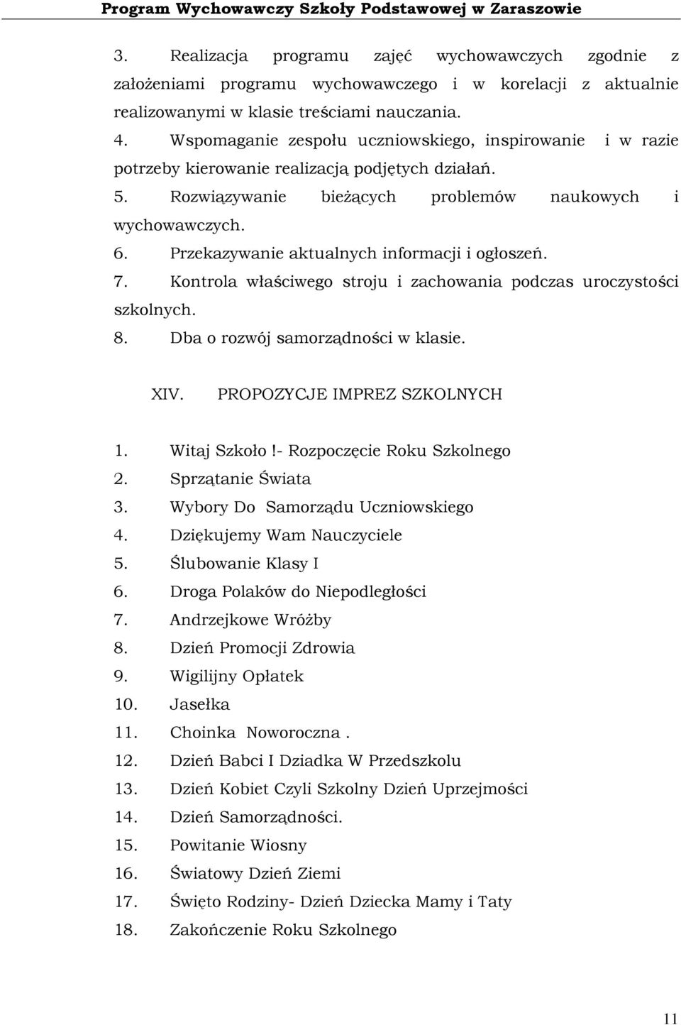 Przekazywanie aktualnych informacji i ogłoszeń. 7. Kontrola właściwego stroju i zachowania podczas uroczystości szkolnych. 8. Dba o rozwój samorządności w klasie. XIV. PROPOZYCJE IMPREZ SZKOLNYCH 1.