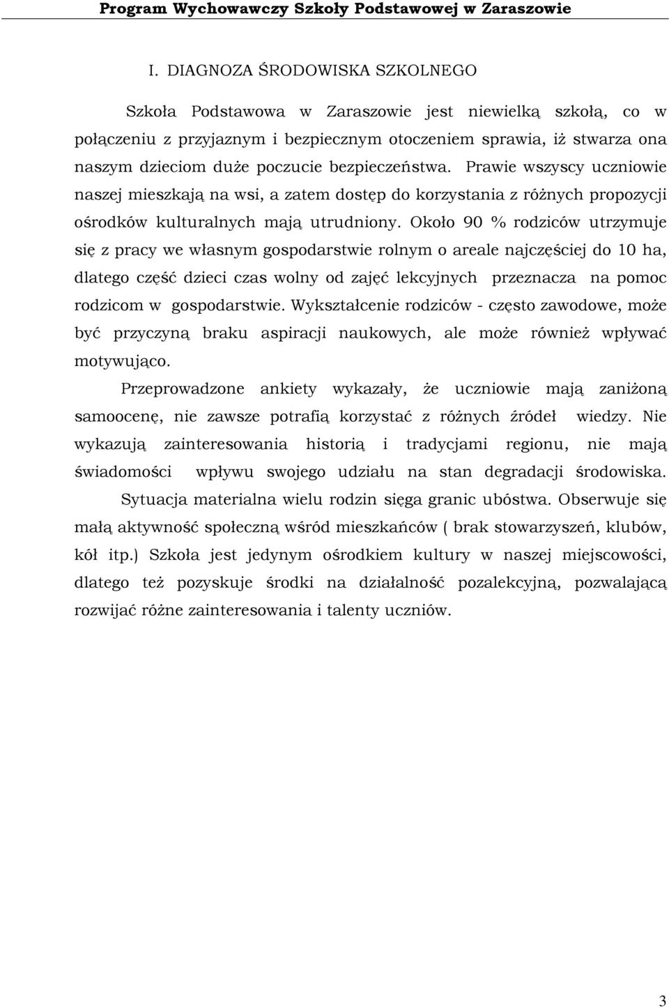 Około 90 % rodziców utrzymuje się z pracy we własnym gospodarstwie rolnym o areale najczęściej do 10 ha, dlatego część dzieci czas wolny od zajęć lekcyjnych przeznacza na pomoc rodzicom w