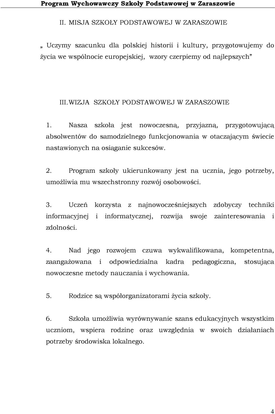 2. Program szkoły ukierunkowany jest na ucznia, jego potrzeby, umożliwia mu wszechstronny rozwój osobowości. 3.
