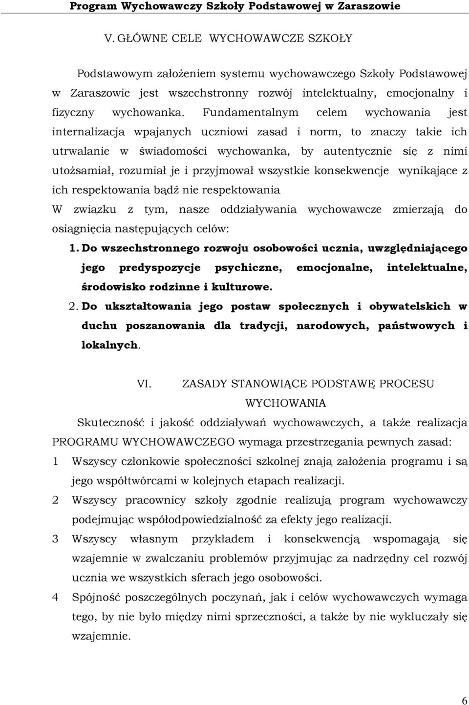 przyjmował wszystkie konsekwencje wynikające z ich respektowania bądź nie respektowania W związku z tym, nasze oddziaływania wychowawcze zmierzają do osiągnięcia następujących celów: 1.