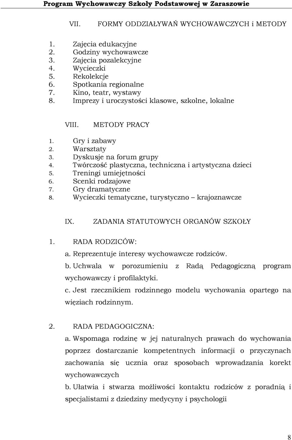 Treningi umiejętności 6. Scenki rodzajowe 7. Gry dramatyczne 8. Wycieczki tematyczne, turystyczno krajoznawcze IX. ZADANIA STATUTOWYCH ORGANÓW SZKOŁY 1. RADA RODZICÓW: a.
