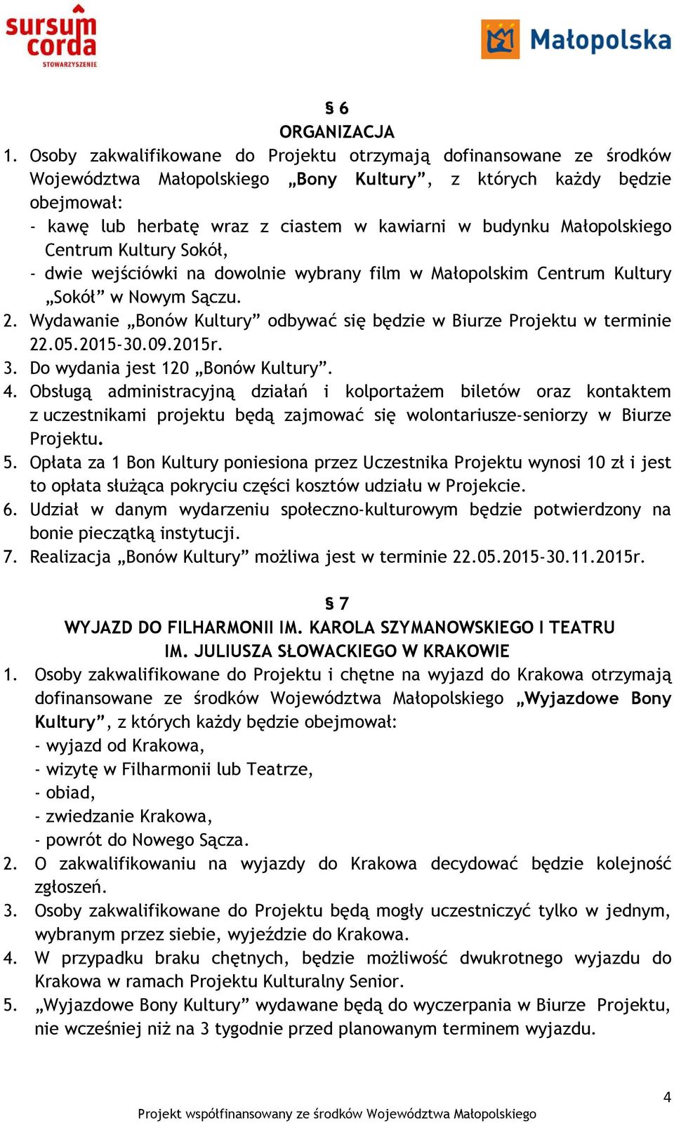 Małopolskiego Centrum Kultury Sokół, - dwie wejściówki na dowolnie wybrany film w Małopolskim Centrum Kultury Sokół w Nowym Sączu. 2.