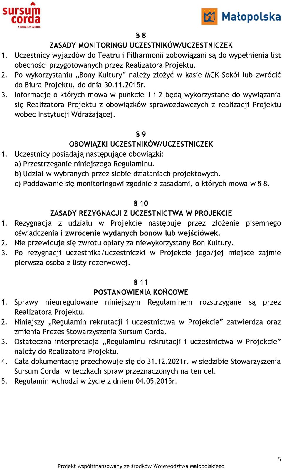 .11.2015r. 3. Informacje o których mowa w punkcie 1 i 2 będą wykorzystane do wywiązania się Realizatora Projektu z obowiązków sprawozdawczych z realizacji Projektu wobec Instytucji WdraŜającej.