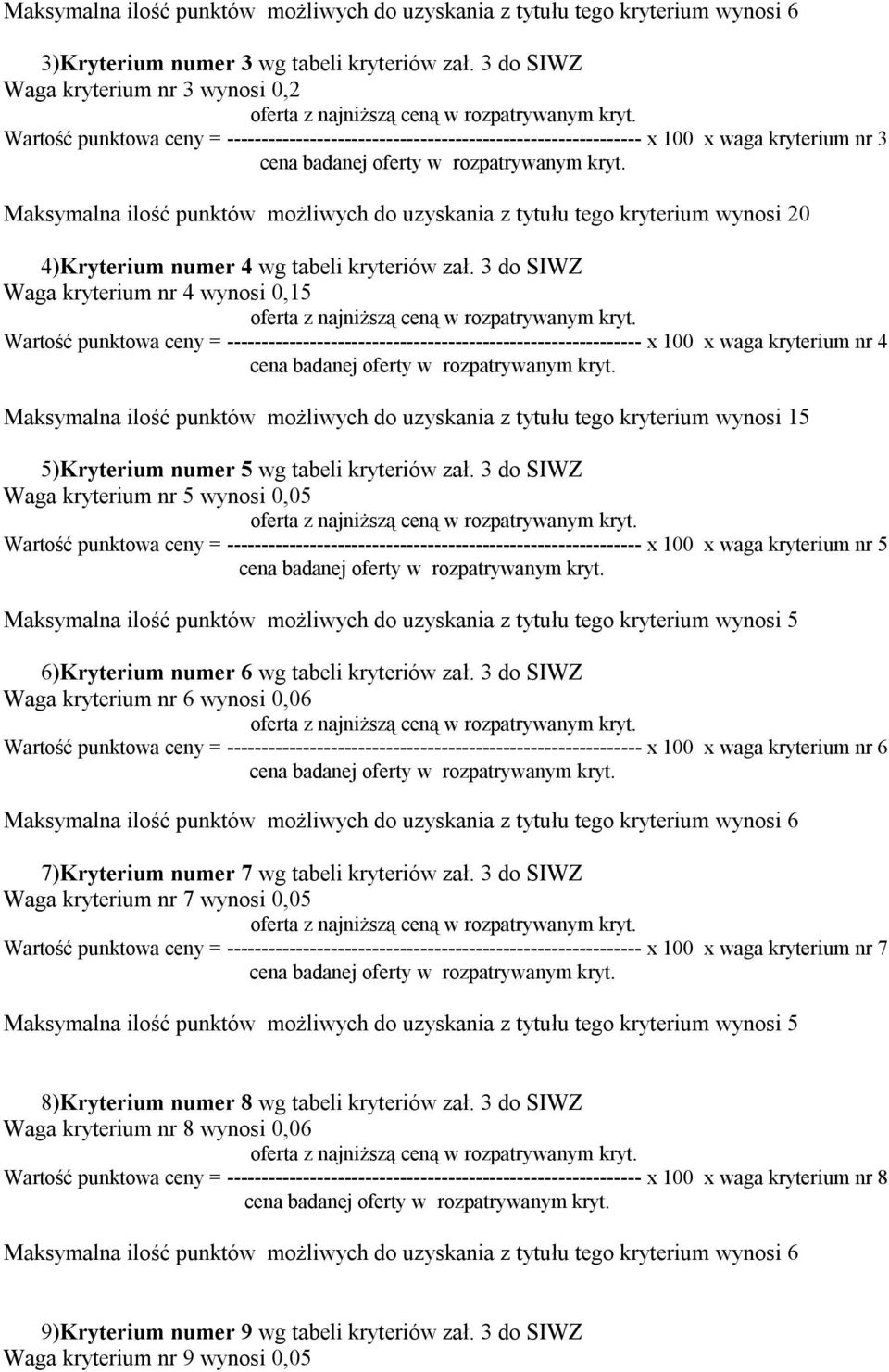 Wartość punktowa ceny = ------------------------------------------------------------ x 100 x waga kryterium nr 3 cena badanej oferty w rozpatrywanym kryt.