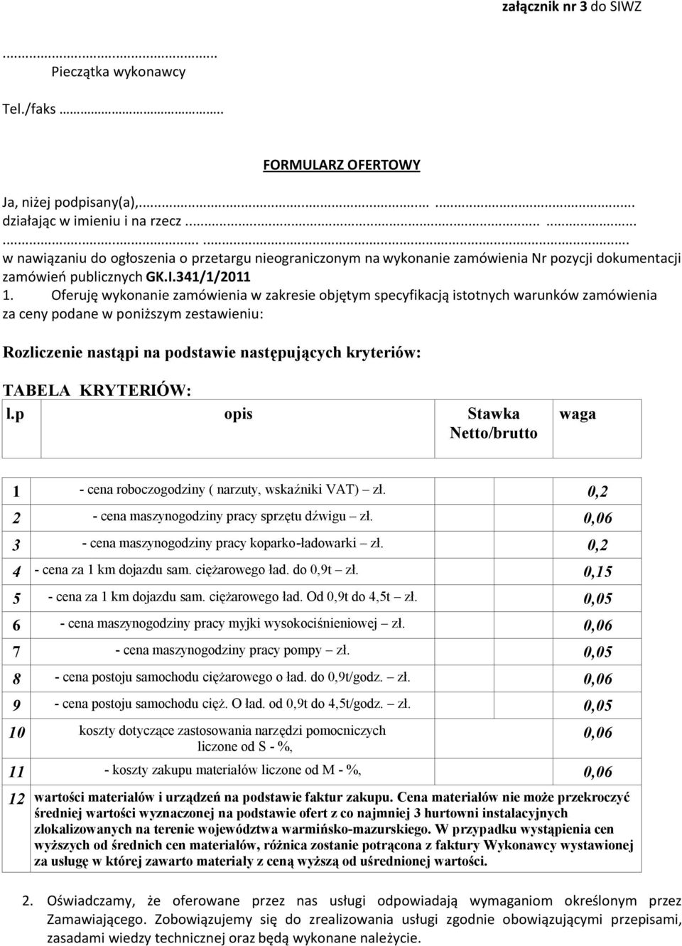 Oferuję wykonanie zamówienia w zakresie objętym specyfikacją istotnych warunków zamówienia za ceny podane w poniższym zestawieniu: Rozliczenie nastąpi na podstawie następujących kryteriów: TABELA