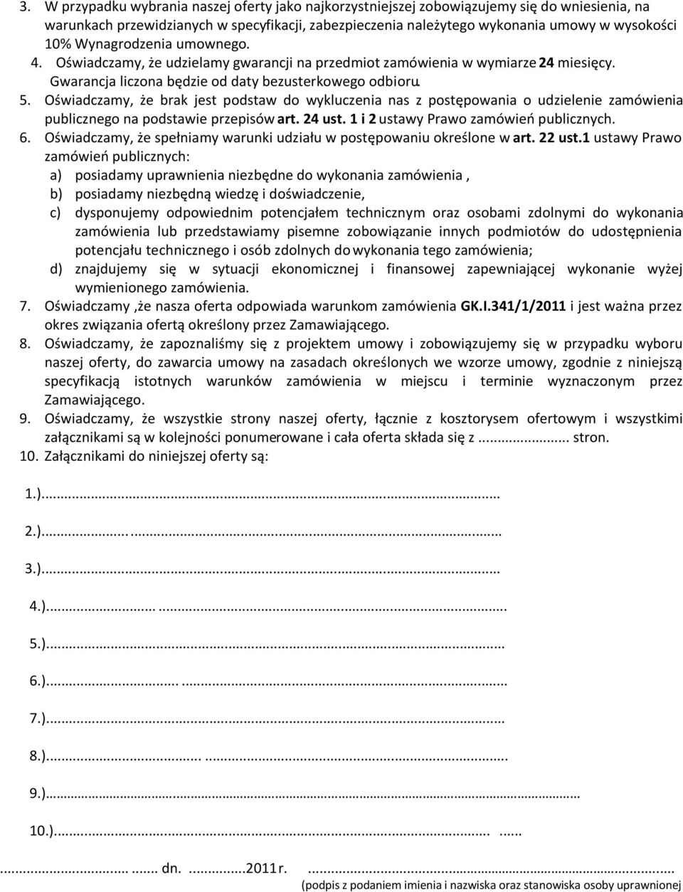 Oświadczamy, że brak jest podstaw do wykluczenia nas z postępowania o udzielenie zamówienia publicznego na podstawie przepisów art. 24 ust. 1 i 2 ustawy Prawo zamówień publicznych. 6.