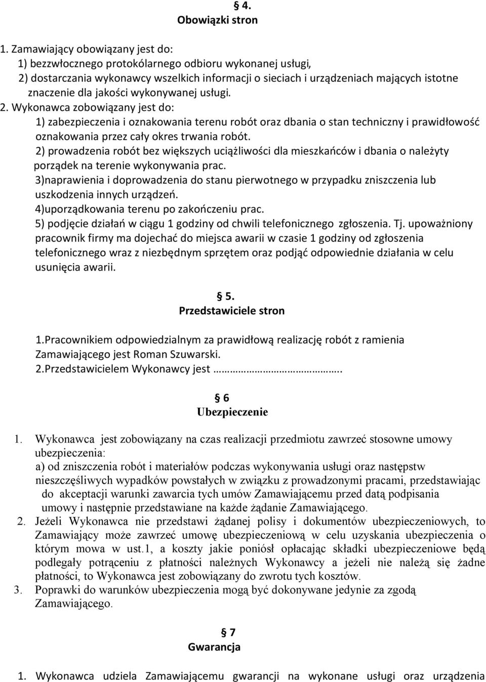 jakości wykonywanej usługi. 2. Wykonawca zobowiązany jest do: 1) zabezpieczenia i oznakowania terenu robót oraz dbania o stan techniczny i prawidłowość oznakowania przez cały okres trwania robót.