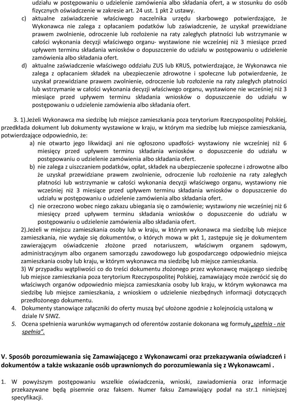 odroczenie lub rozłożenie na raty zaległych płatności lub wstrzymanie w całości wykonania decyzji właściwego organu- wystawione nie wcześniej niż 3 miesiące przed upływem terminu składania wniosków o