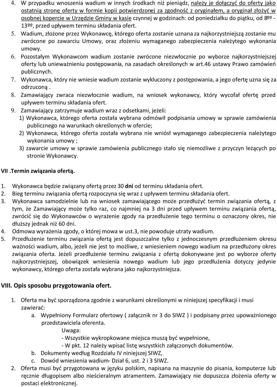 Wadium, złożone przez Wykonawcę, którego oferta zostanie uznana za najkorzystniejszą zostanie mu zwrócone po zawarciu Umowy, oraz złożeniu wymaganego zabezpieczenia należytego wykonania umowy. 6.