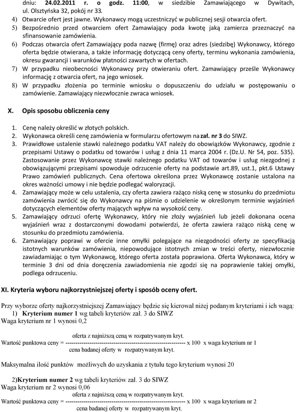 6) Podczas otwarcia ofert Zamawiający poda nazwę (firmę) oraz adres (siedzibę) Wykonawcy, którego oferta będzie otwierana, a także informację dotyczącą ceny oferty, terminu wykonania zamówienia,