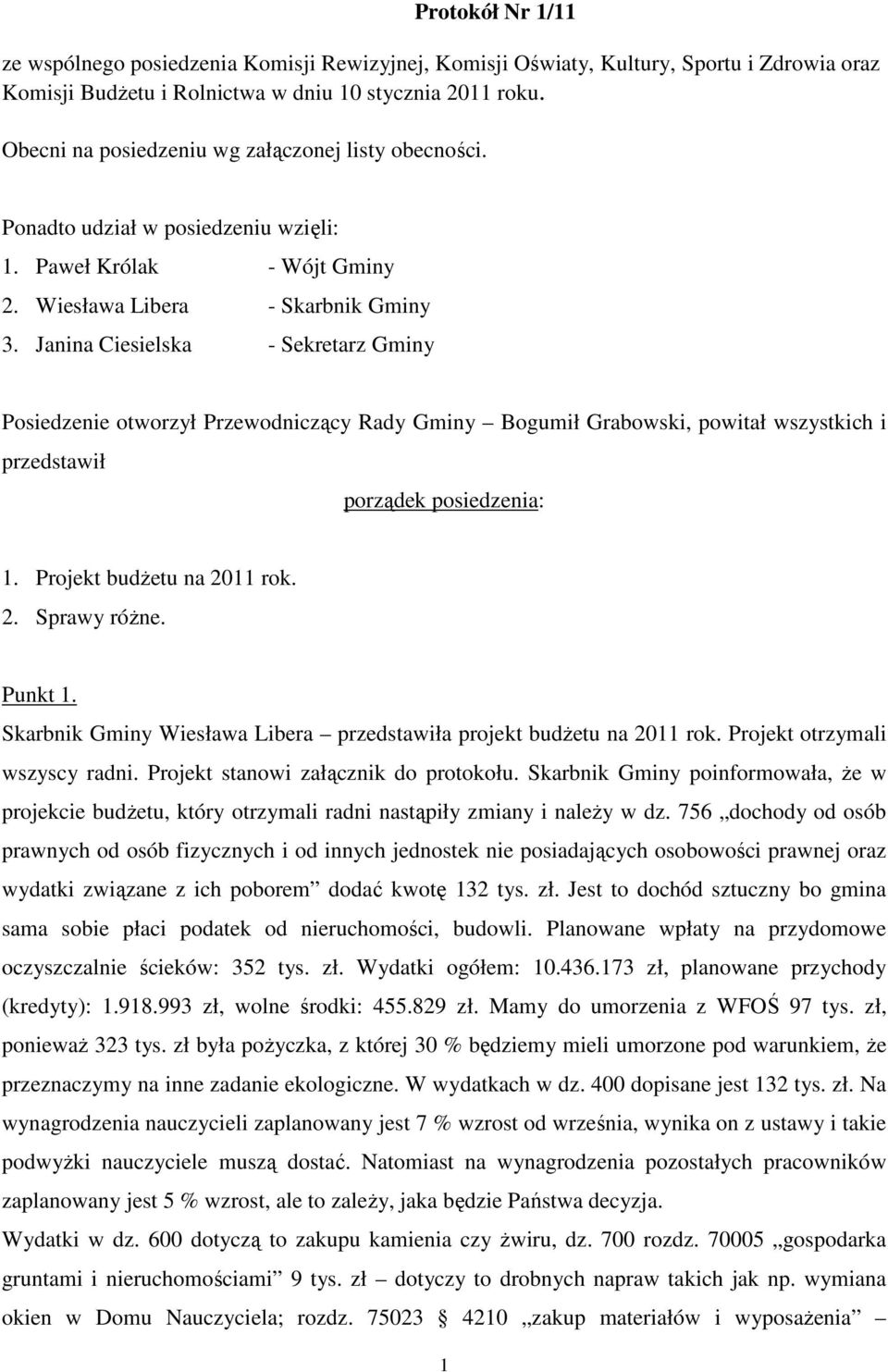 Janina Ciesielska - Sekretarz Gminy Posiedzenie otworzył Przewodniczący Rady Gminy Bogumił Grabowski, powitał wszystkich i przedstawił porządek posiedzenia: 1. Projekt budżetu na 2011 rok. 2. Sprawy różne.