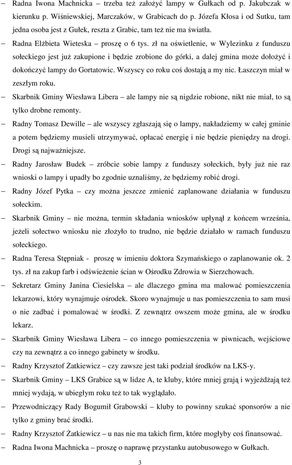 zł na oświetlenie, w Wylezinku z funduszu sołeckiego jest już zakupione i będzie zrobione do górki, a dalej gmina może dołożyć i dokończyć lampy do Gortatowic. Wszyscy co roku coś dostają a my nic.